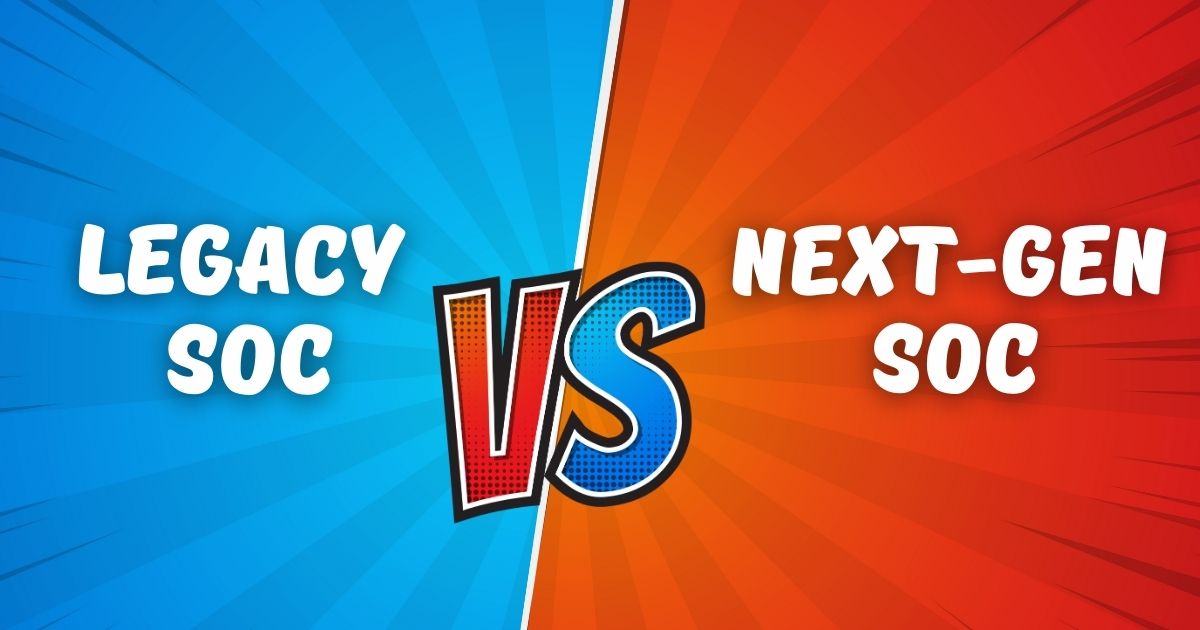 Legacy SOC Vs Next-Gen SOC